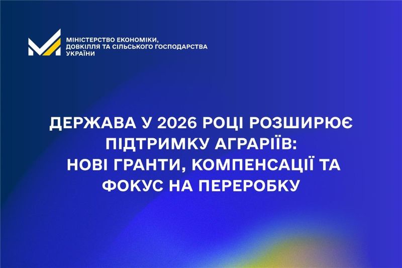  У 2026 році держава розширює підтримку аграріїв: нові гранти, компенсації та фокус на переробку